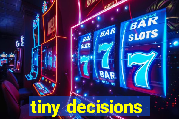 tiny decisions